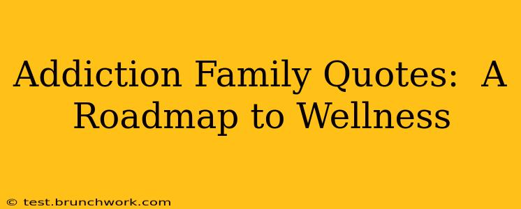 Addiction Family Quotes:  A Roadmap to Wellness