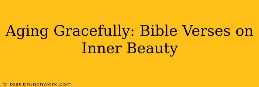 Aging Gracefully: Bible Verses on Inner Beauty