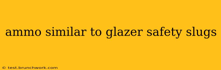 ammo similar to glazer safety slugs