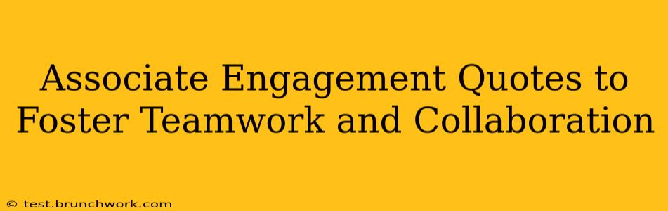Associate Engagement Quotes to Foster Teamwork and Collaboration