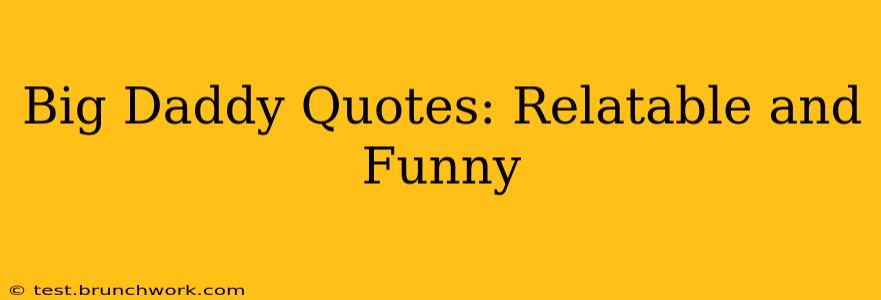 Big Daddy Quotes: Relatable and Funny