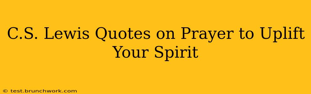 C.S. Lewis Quotes on Prayer to Uplift Your Spirit