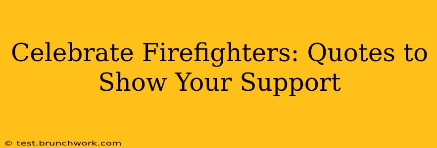 Celebrate Firefighters: Quotes to Show Your Support