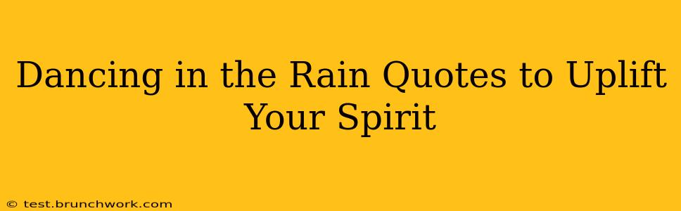 Dancing in the Rain Quotes to Uplift Your Spirit