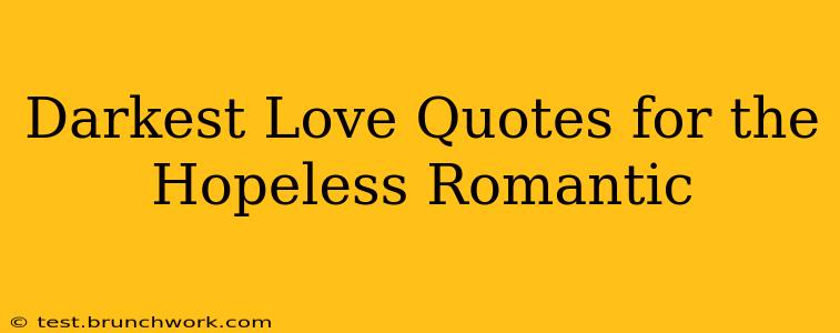 Darkest Love Quotes for the Hopeless Romantic