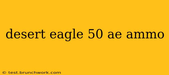desert eagle 50 ae ammo