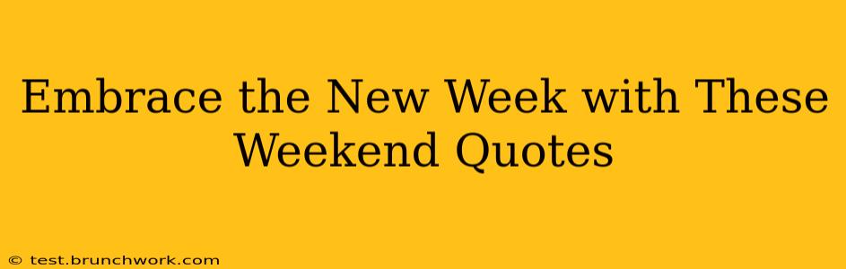 Embrace the New Week with These Weekend Quotes