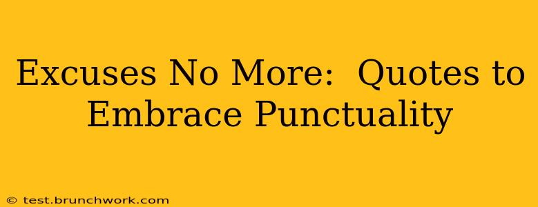 Excuses No More:  Quotes to Embrace Punctuality