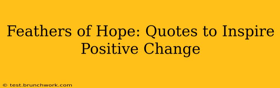 Feathers of Hope: Quotes to Inspire Positive Change