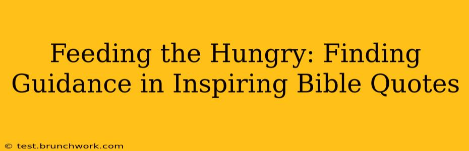 Feeding the Hungry: Finding Guidance in Inspiring Bible Quotes
