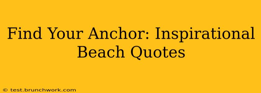 Find Your Anchor: Inspirational Beach Quotes