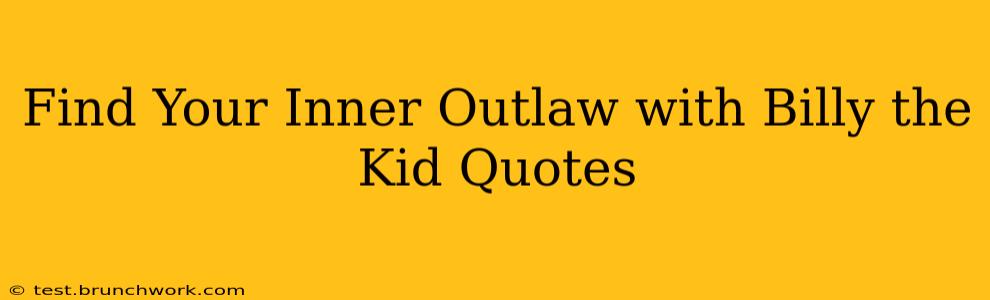 Find Your Inner Outlaw with Billy the Kid Quotes