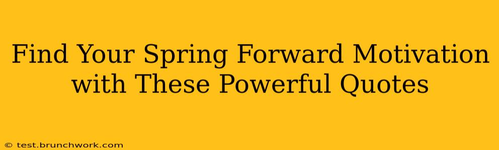 Find Your Spring Forward Motivation with These Powerful Quotes