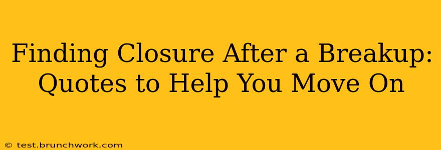 Finding Closure After a Breakup: Quotes to Help You Move On