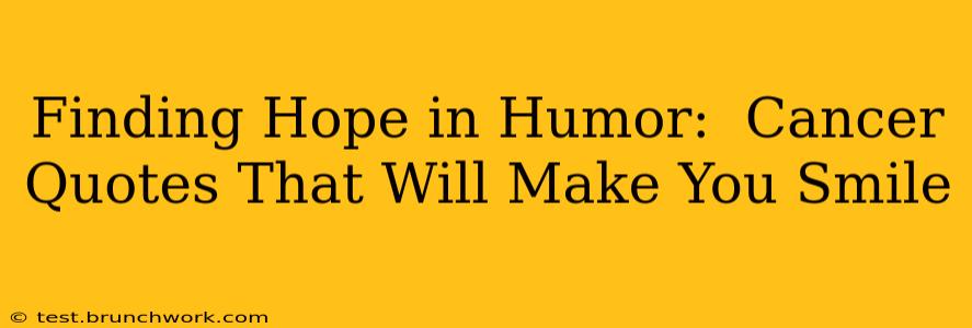 Finding Hope in Humor:  Cancer Quotes That Will Make You Smile