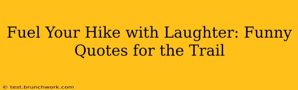 Fuel Your Hike with Laughter: Funny Quotes for the Trail