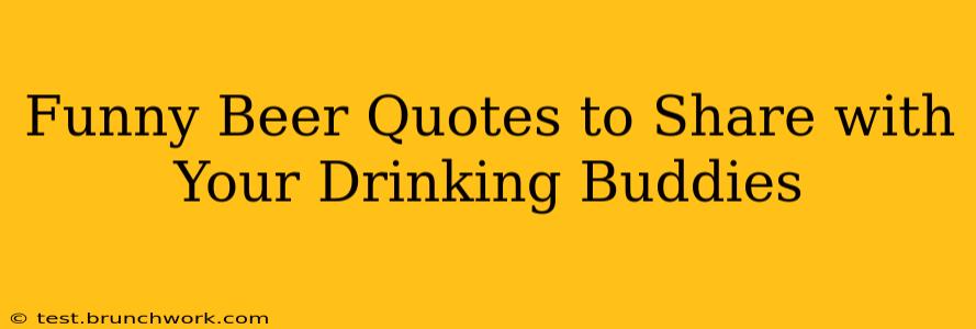 Funny Beer Quotes to Share with Your Drinking Buddies