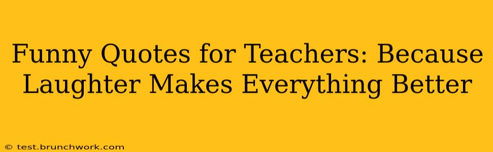 Funny Quotes for Teachers: Because Laughter Makes Everything Better