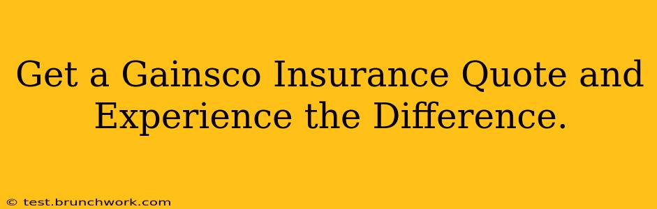 Get a Gainsco Insurance Quote and Experience the Difference.