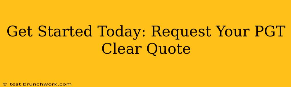 Get Started Today: Request Your PGT Clear Quote