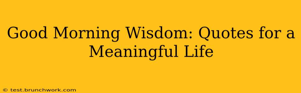 Good Morning Wisdom: Quotes for a Meaningful Life