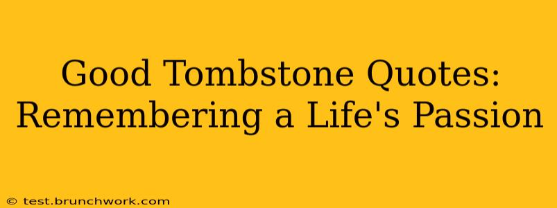 Good Tombstone Quotes: Remembering a Life's Passion