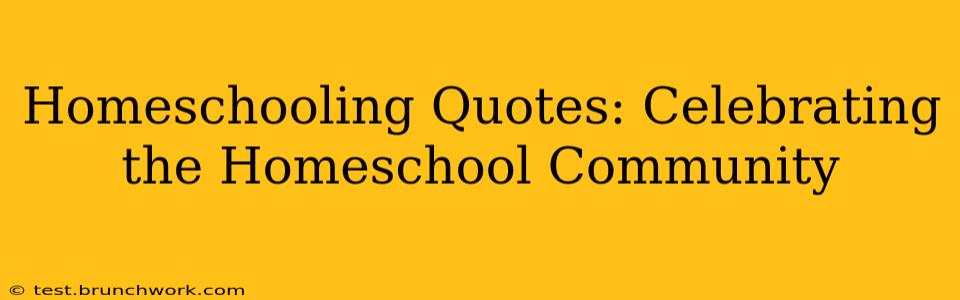 Homeschooling Quotes: Celebrating the Homeschool Community