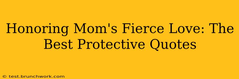 Honoring Mom's Fierce Love: The Best Protective Quotes