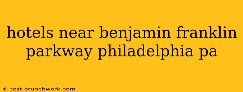 hotels near benjamin franklin parkway philadelphia pa
