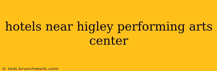 hotels near higley performing arts center