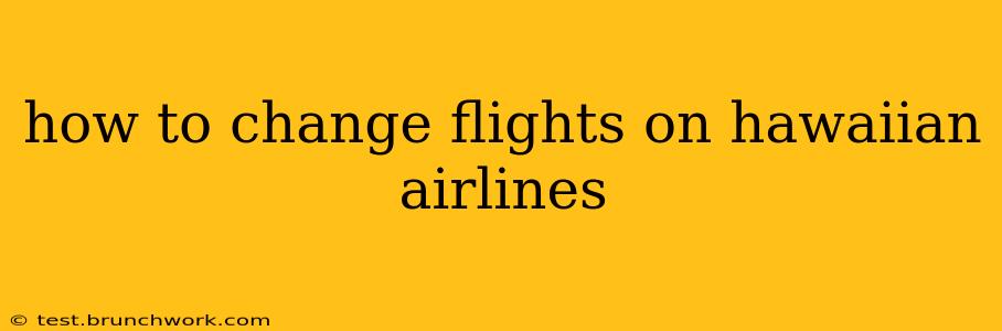 how to change flights on hawaiian airlines
