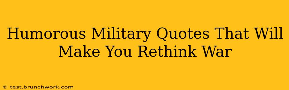 Humorous Military Quotes That Will Make You Rethink War