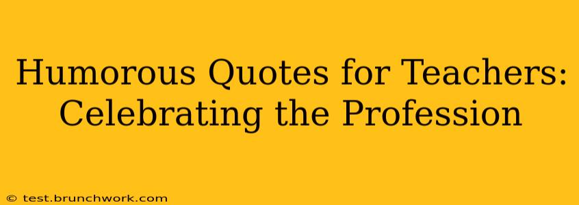 Humorous Quotes for Teachers: Celebrating the Profession