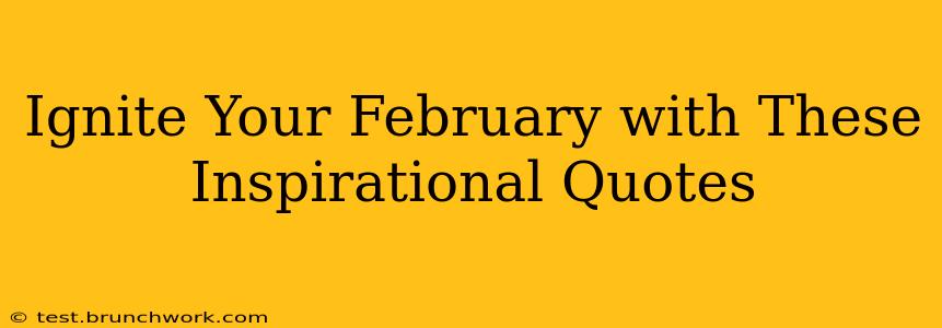 Ignite Your February with These Inspirational Quotes