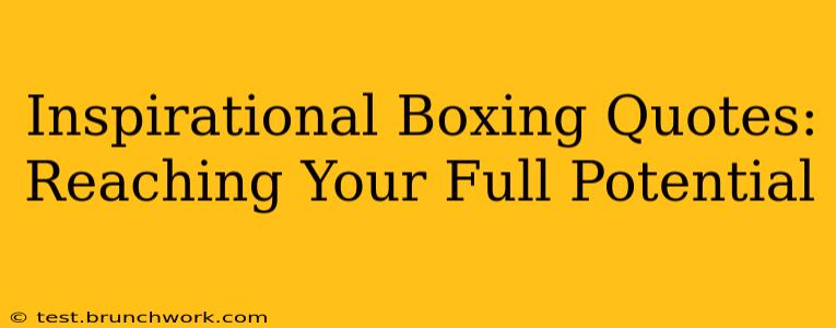 Inspirational Boxing Quotes: Reaching Your Full Potential