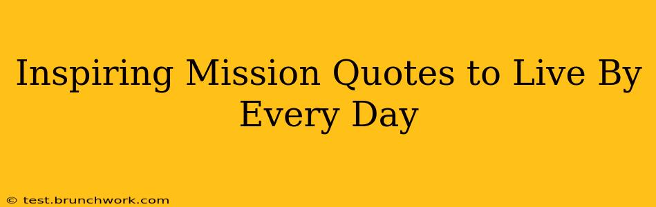 Inspiring Mission Quotes to Live By Every Day