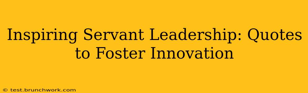 Inspiring Servant Leadership: Quotes to Foster Innovation