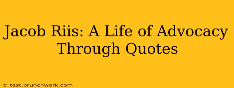 Jacob Riis: A Life of Advocacy Through Quotes