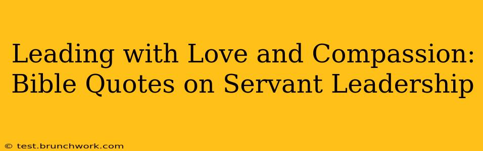 Leading with Love and Compassion: Bible Quotes on Servant Leadership