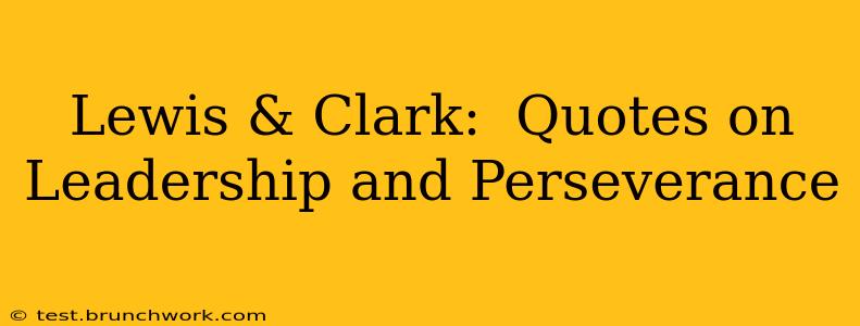Lewis & Clark:  Quotes on Leadership and Perseverance