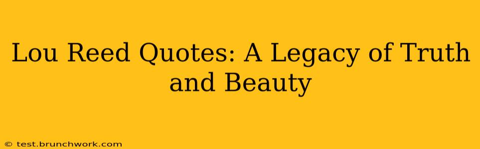 Lou Reed Quotes: A Legacy of Truth and Beauty