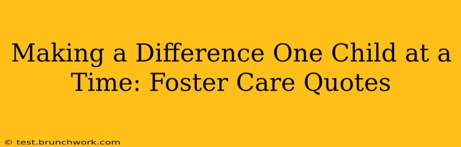 Making a Difference One Child at a Time: Foster Care Quotes