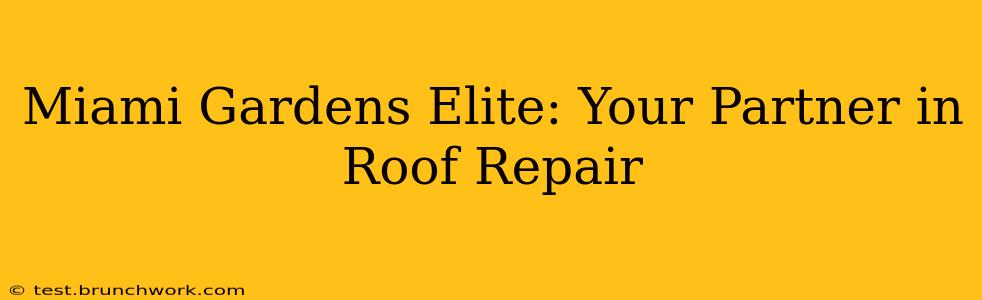 Miami Gardens Elite: Your Partner in Roof Repair
