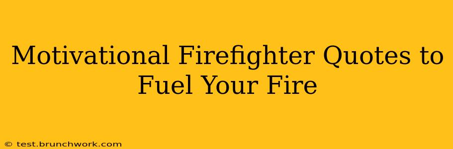 Motivational Firefighter Quotes to Fuel Your Fire