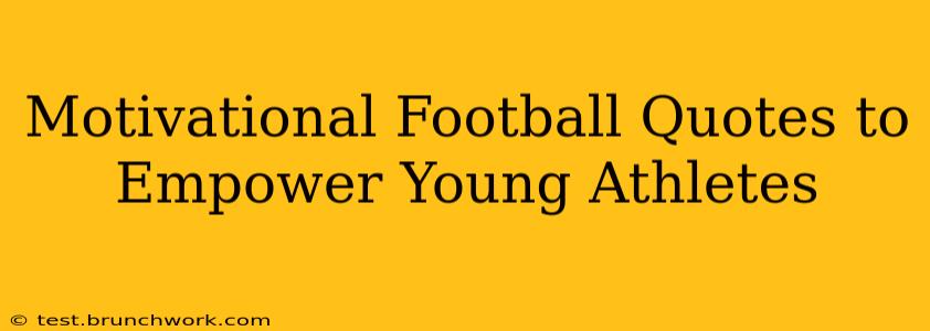 Motivational Football Quotes to Empower Young Athletes