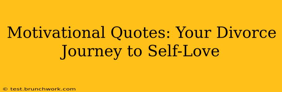 Motivational Quotes: Your Divorce Journey to Self-Love