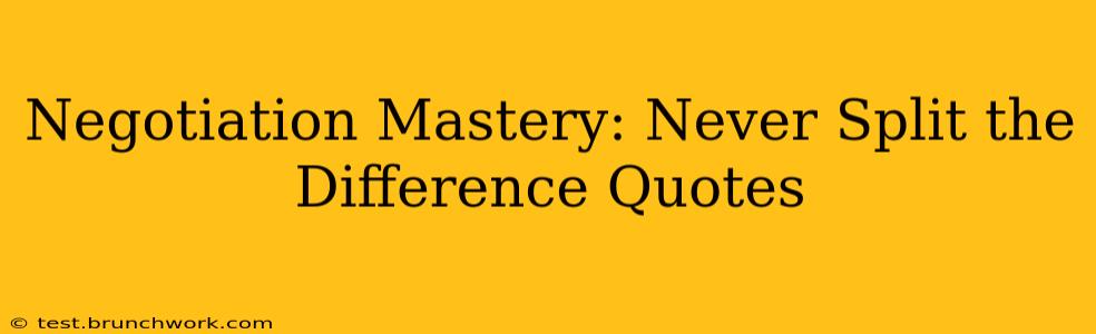 Negotiation Mastery: Never Split the Difference Quotes