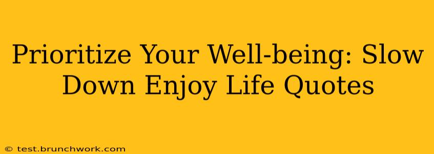 Prioritize Your Well-being: Slow Down Enjoy Life Quotes