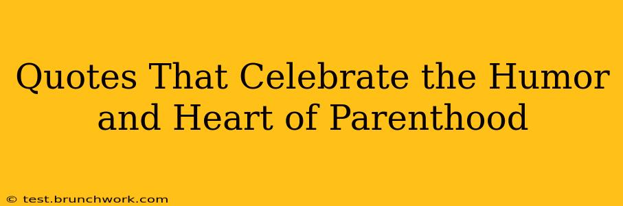 Quotes That Celebrate the Humor and Heart of Parenthood