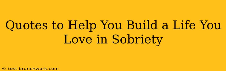 Quotes to Help You Build a Life You Love in Sobriety